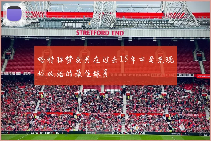 哈特称赞麦丹在过去15年中是兑现垃圾话的最佳球员