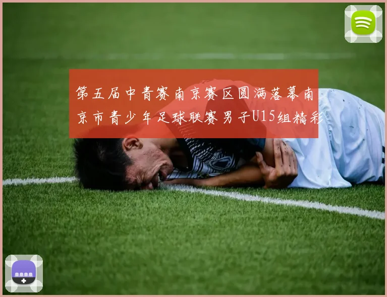 第五届中青赛南京赛区圆满落幕南京市青少年足球联赛男子U15组精彩回顾